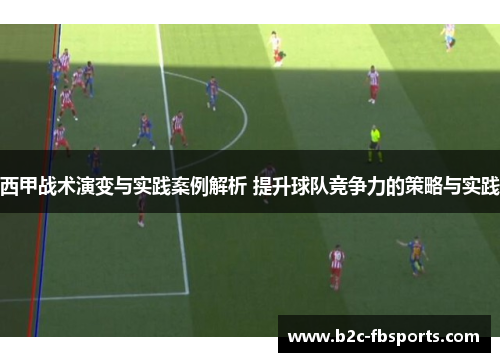 西甲战术演变与实践案例解析 提升球队竞争力的策略与实践