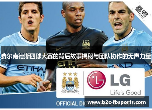 费尔南德斯四球大赛的背后故事揭秘与团队协作的无声力量 费尔南德斯四球大赛的背后故事揭秘与团队协作的无声力量