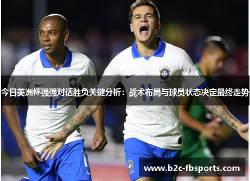今日美洲杯强强对话胜负关键分析：战术布局与球员状态决定最终走势