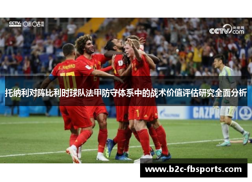 托纳利对阵比利时球队法甲防守体系中的战术价值评估研究全面分析
