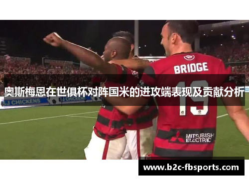 奥斯梅恩在世俱杯对阵国米的进攻端表现及贡献分析