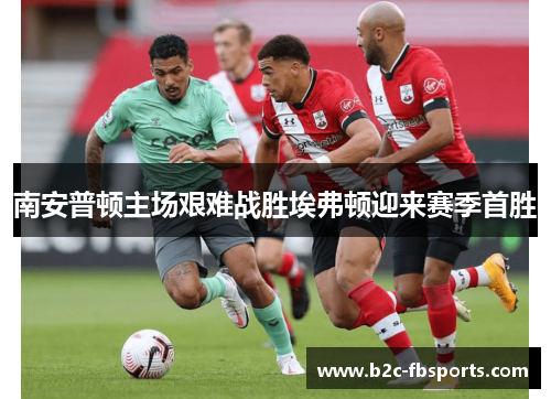 南安普顿主场艰难战胜埃弗顿迎来赛季首胜